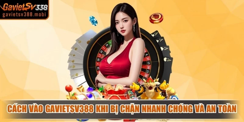 Cách Vào Gavietsv388 Khi Bị Chặn