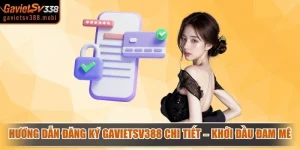 Hướng Dẫn Đăng Ký Gavietsv388 Chi Tiết